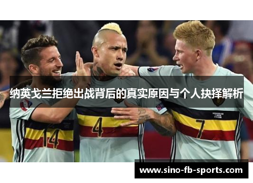 纳英戈兰拒绝出战背后的真实原因与个人抉择解析 纳英戈兰拒绝出战背后的真实原因与个人抉择解析