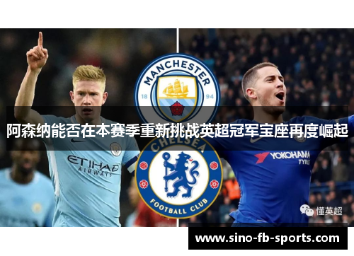 阿森纳能否在本赛季重新挑战英超冠军宝座再度崛起 阿森纳能否在本赛季重新挑战英超冠军宝座再度崛起